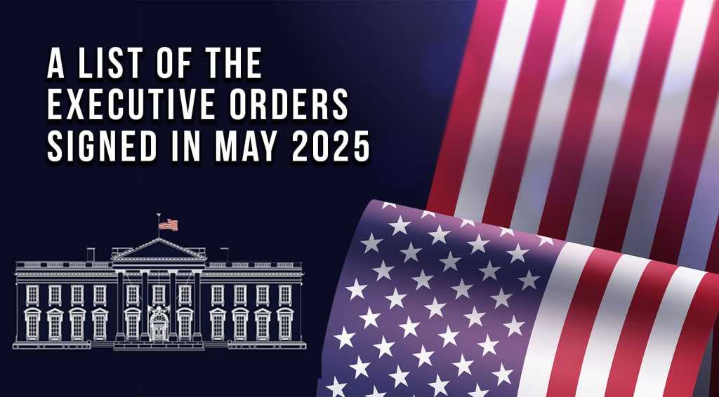 The List of Executive Orders signed by President Trump in&nbsp;May